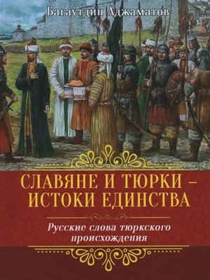 cover image of Славяне и тюрки – истоки единства. Русские слова тюркского происхождения